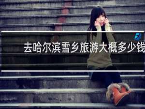 去哈尔滨雪乡旅游大概多少钱