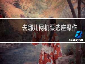 去哪儿网机票选座操作