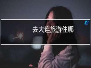 去大连旅游住哪