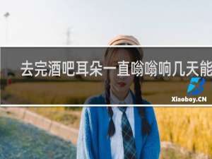 去完酒吧耳朵一直嗡嗡响几天能好