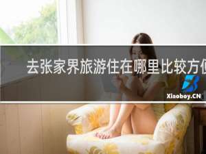 去张家界旅游住在哪里比较方便