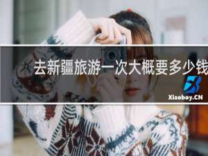 去新疆旅游一次大概要多少钱