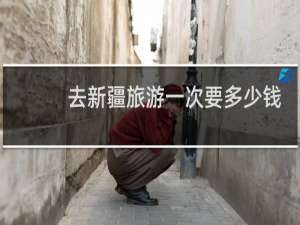 去新疆旅游一次要多少钱