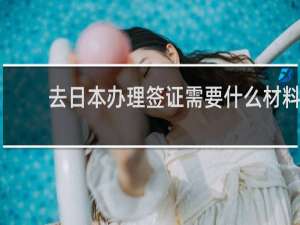 去日本办理签证需要什么材料