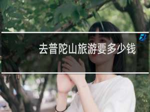 去普陀山旅游要多少钱