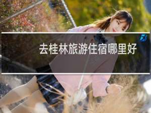 去桂林旅游住宿哪里好
