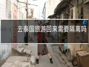 去泰国旅游回来需要隔离吗