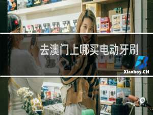 去澳门上哪买电动牙刷