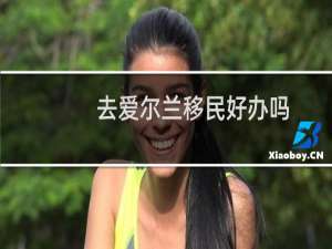 去爱尔兰移民好办吗