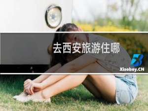 去西安旅游住哪