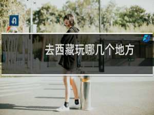 去西藏玩哪几个地方