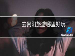 去贵阳旅游哪里好玩