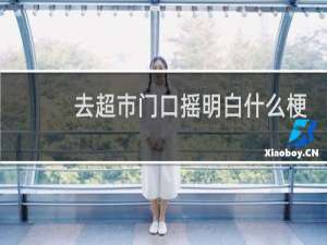 去超市门口摇明白什么梗