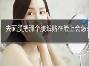 去面膜把那个胶纸贴在脸上会怎么样