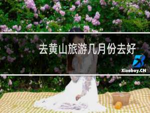 去黄山旅游几月份去好