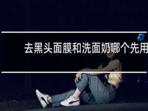 去黑头面膜和洗面奶哪个先用