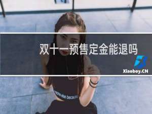 双十一预售定金能退吗？双十一预售有什么要求吗？