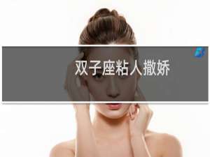 双子座粘人撒娇
