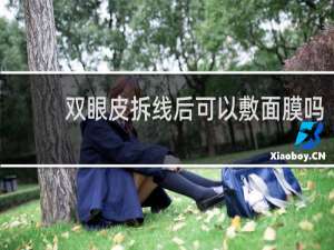 双眼皮拆线后可以敷面膜吗