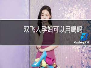 双飞人孕妇可以用喝吗