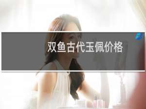 双鱼古代玉佩价格