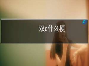 双c什么梗？什么梗