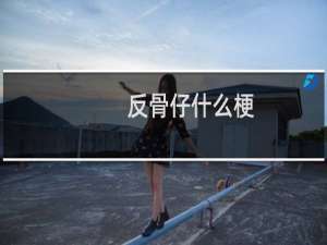 反骨仔什么梗