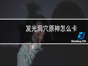 发光洞穴原神怎么卡