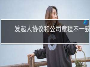 发起人协议和公司章程不一致