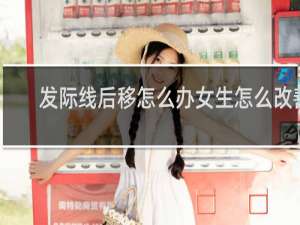 发际线后移怎么办女生怎么改善