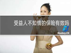 受益人不知情的保险有效吗