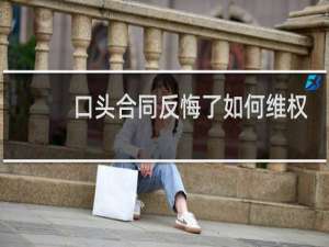 口头合同反悔了如何维权