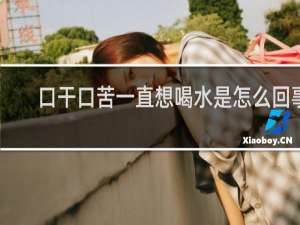 口干口苦一直想喝水是怎么回事