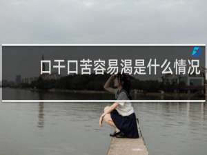口干口苦容易渴是什么情况