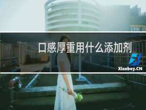 口感厚重用什么添加剂