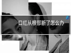 口红从根部断了怎么办