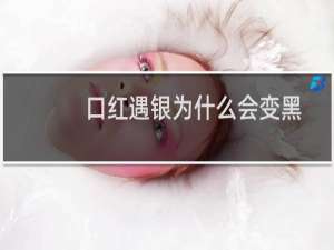 口红遇银为什么会变黑