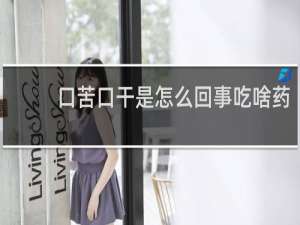 口苦口干是怎么回事吃啥药