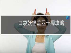 口袋妖怪盖亚一周攻略