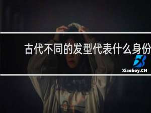 古代不同的发型代表什么身份