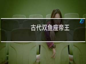 古代双鱼座帝王