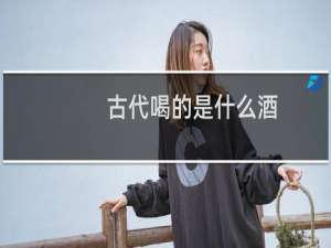 古代喝的是什么酒