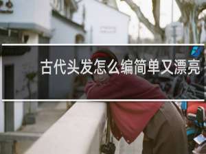 古代头发怎么编简单又漂亮
