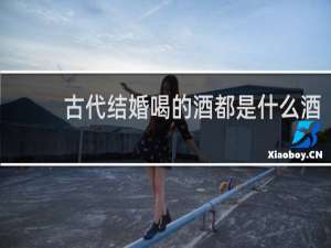 古代结婚喝的酒都是什么酒