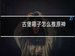 古堡箱子怎么推原神
