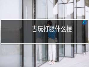 古玩打眼什么梗