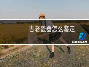 古老瓷器怎么鉴定