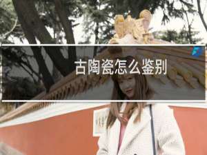古陶瓷怎么鉴别