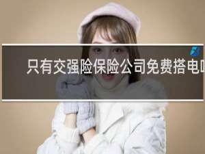 只有交强险保险公司免费搭电吗