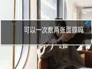 可以一次敷两张面膜吗